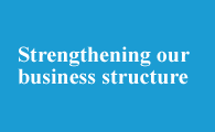 Strengthening our business structure